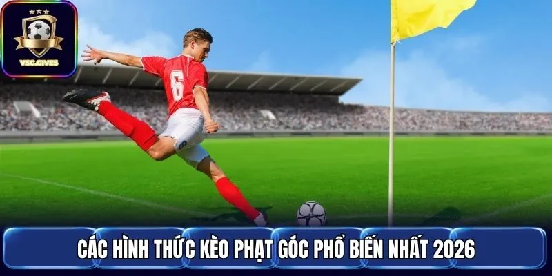 Các hình thức cược phạt góc phổ biến nhất 2026