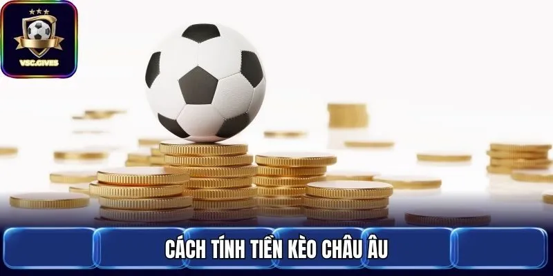 Cách tính tiền kèo châu Âu