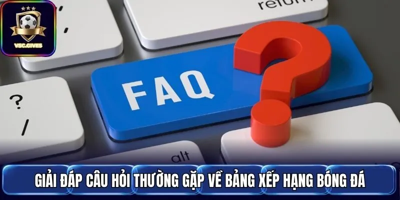 Giải đáp câu hỏi thường gặp về bảng xếp hạng bóng đá