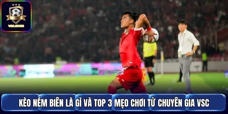 Kèo Ném Biên Là Gì Và Top 3 Mẹo Chơi Từ Chuyên Gia VSC