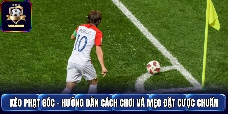 Kèo Phạt Góc - Hướng Dẫn Cách Chơi Và Mẹo Đặt Cược Chuẩn