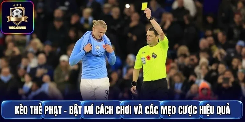 Kèo Thẻ Phạt - Bật Mí Cách Chơi Và Các Mẹo Cược Hiệu Quả