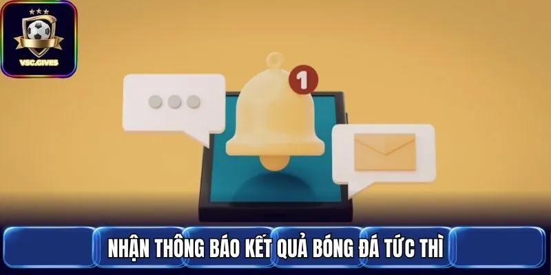 Nhận thông báo kết quả bóng đá tức thì