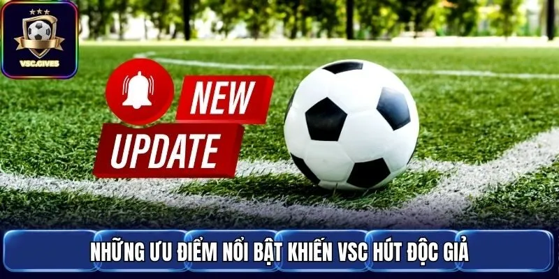 Những ưu điểm nổi bật khiến VSC hút độc giả