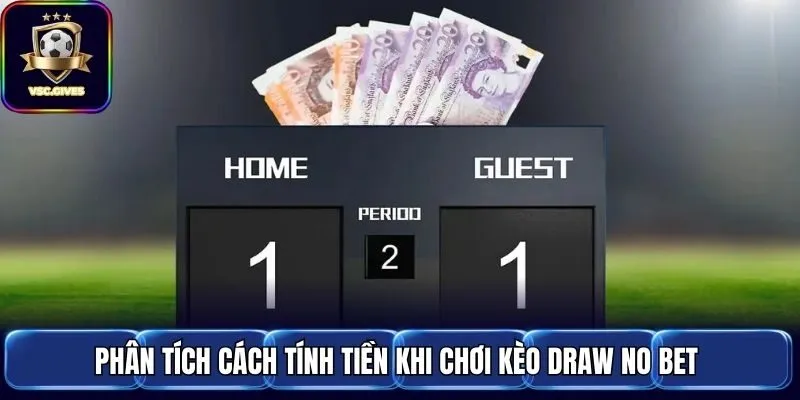 Phân tích cách tính tiền khi chơi kèo Draw No Bet