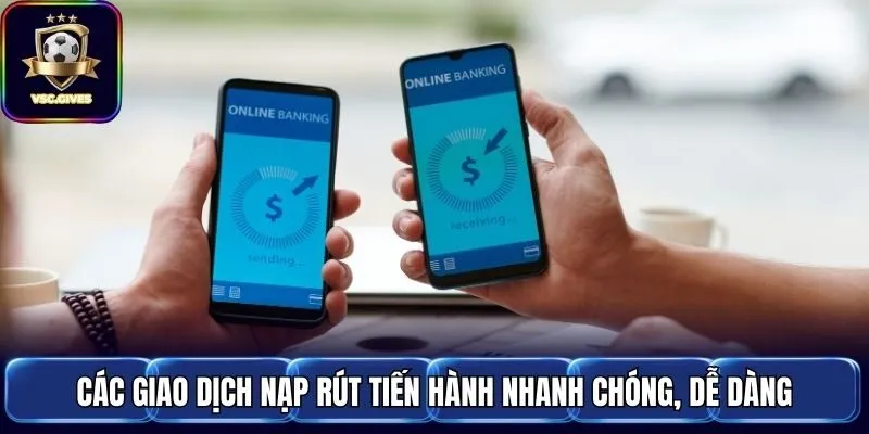 Các giao dịch nạp rút tiến hành nhanh chóng, dễ dàng