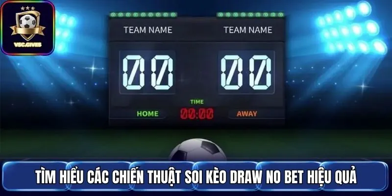 Tìm hiểu các chiến thuật soi kèo Draw No Bet hiệu quả
