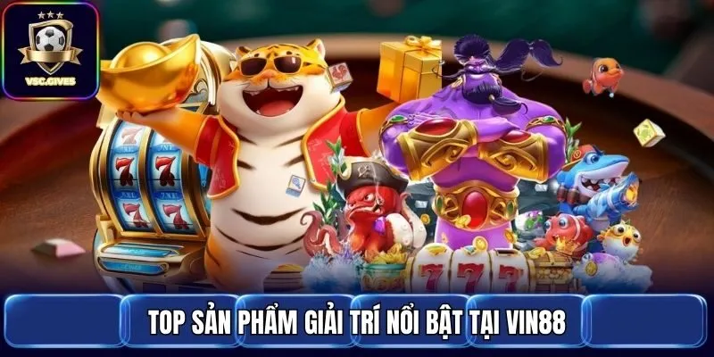 Top sản phẩm giải trí nổi bật tại Vin88