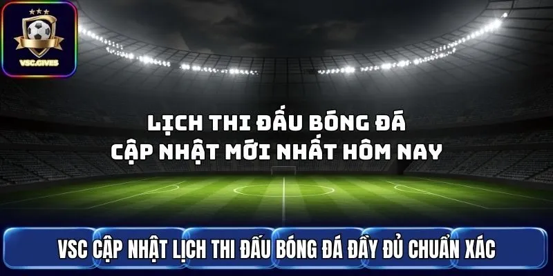 VSC cập nhật lịch thi đấu bóng đá đầy đủ chuẩn xác